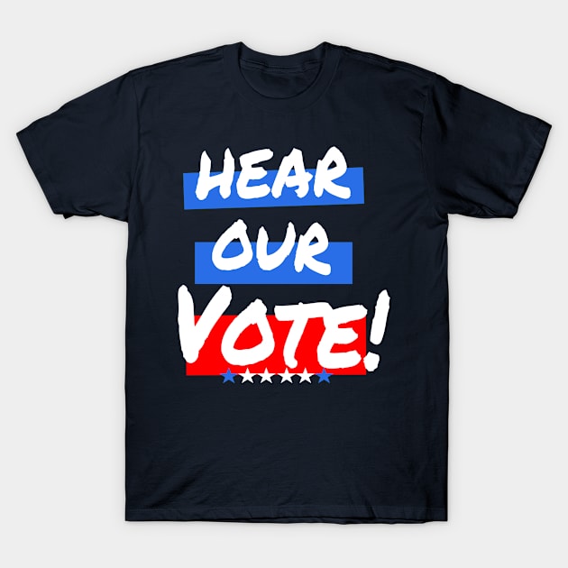 Hear Our Vote ! T-Shirt by lisalizarb